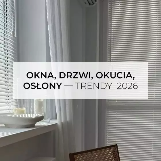 Okna, drzwi, okucia, osłony — trendy 2026