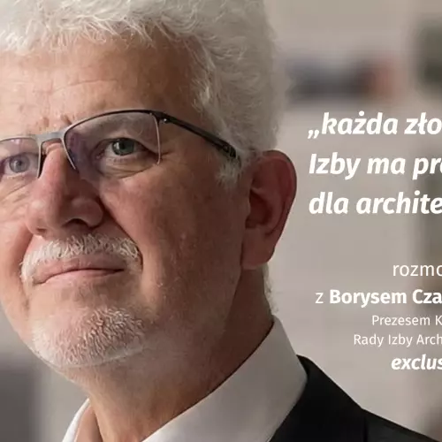 A New Beginning at the Chamber of Architects of the Republic of Poland. Borys Czarakcziew on His Four-Year Plans: “Every zloty the Chamber has should work for architects!”