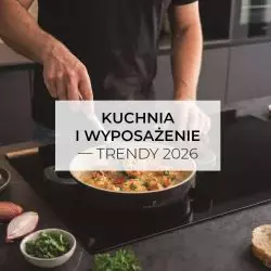 Kuchnia i wyposażenie — trendy 2026