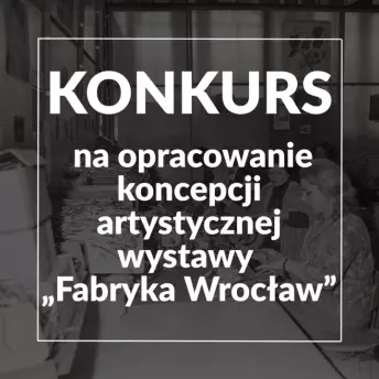 Ośrodek „Pamięć i Przyszłość” we Wrocławiu ogłosił konkurs na opracowanie koncepcji artystycznej wystawy pod roboczym tytułem „Fabryka Wrocław”