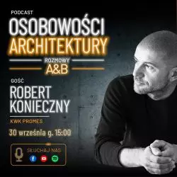 Podcast A&B „Osobowości Architektury”: Robert Konieczny