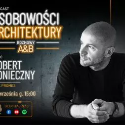 Podcast A&B „Osobowości Architektury”: Robert Konieczny