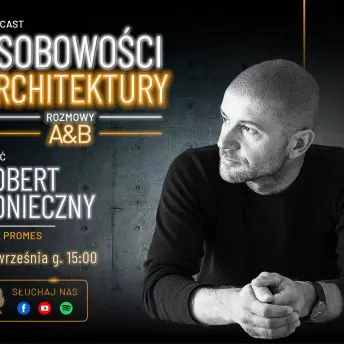 Podcast A&B „Osobowości Architektury”: Robert Konieczny