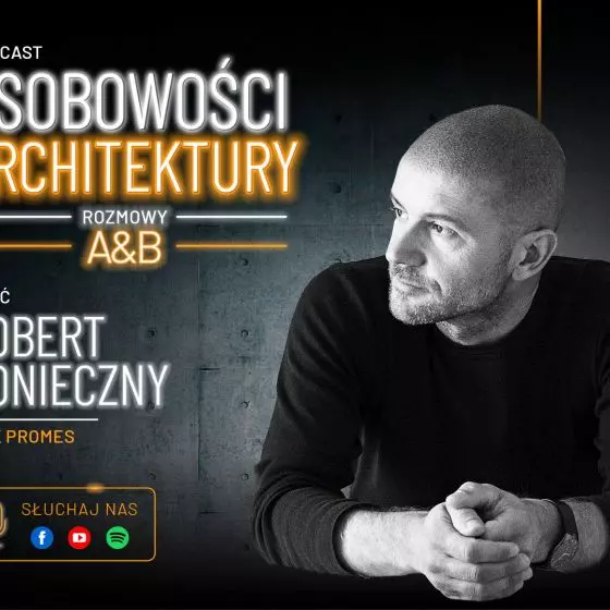 Podcast A&B „Osobowości Architektury”: Robert Konieczny