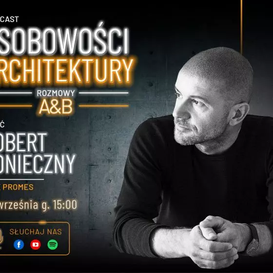 Podcast A&B „Osobowości Architektury”: Robert Konieczny