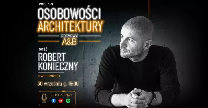 Podcast A&B „Osobowości Architektury”: Robert Konieczny