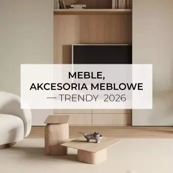 Meble, akcesoria meblowe – trendy 2026
