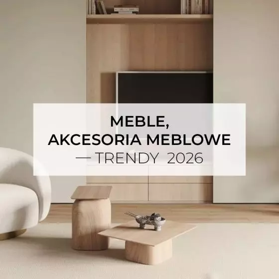 Meble, akcesoria meblowe – trendy 2026