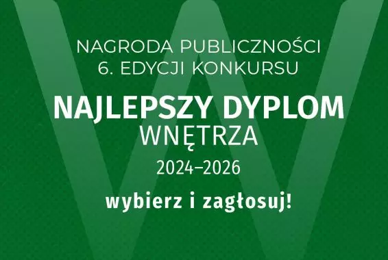 Zagłosuj na Nagrodę Publiczności w konkursie „Najlepszy Dyplom WNĘTRZA 2024-2026”!