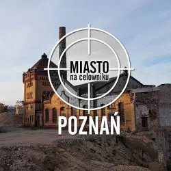 Miasto na celowniku — POZNAŃ