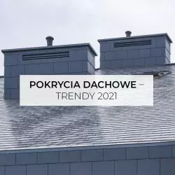 Pokrycia i akcesoria dachowe — trendy 2021