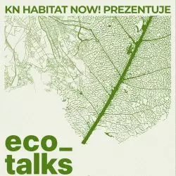 Eco_talks. Cykl wykładów Koła Naukowego Habitat NOW