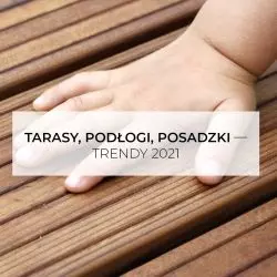 Tarasy, podłogi, posadzki – trendy 2021