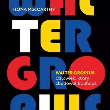Fiona MacCarthy, „Walter Gropius. Człowiek, który zbudował Bauhaus”, przeł.: Jan Dzierzgowski, Wydawnictwo Filtry, Warszawa 2021 