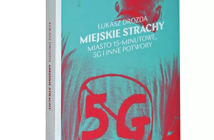 Łukasz Drozda „Miejskie strachy. Miasto 15-minutowe, 5G i inne potwory”, Wydawnictwo Krytyki Politycznej, Warszawa 2024
