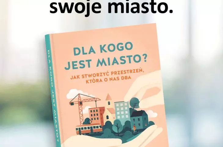 „Dla kogo jest miasto? Jak stworzyć przestrzeń, która o nas dba”, książka Magdaleny Milert