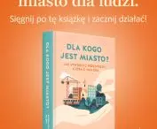 „Dla kogo jest miasto? Jak stworzyć przestrzeń, która o nas dba”, książka Magdaleny Milert