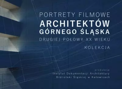 Film portraits of architects of Upper Silesia of the second half of the 20th century. Collection Portrety film portraits of architects of Upper Silesia of the second half of the 20th century. Collection