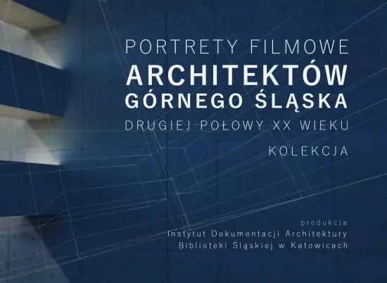 Film portraits of architects of Upper Silesia of the second half of the 20th century. Collection Portrety film portraits of architects of Upper Silesia of the second half of the 20th century. Collection