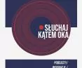 Kątem Oka, to także podcasty 
