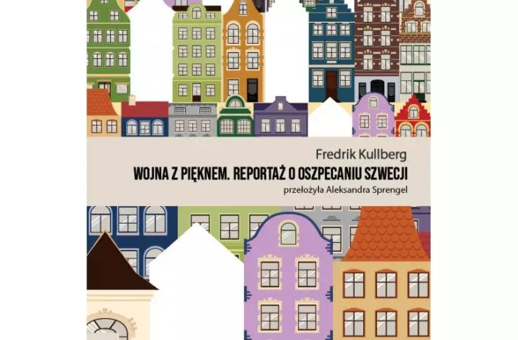 Fredrik Kullberg „Wojna z pięknem. Reportaż o oszpecaniu Szwecji”