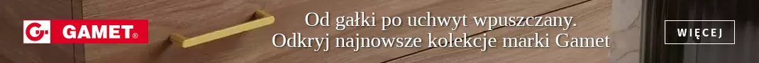Od gałki po uchwyt wpuszczany. Odkryj najnowsze kolekcje marki Gamet